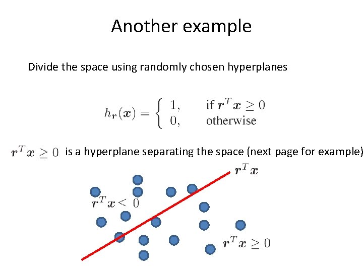 Another example Divide the space using randomly chosen hyperplanes is a hyperplane separating the
