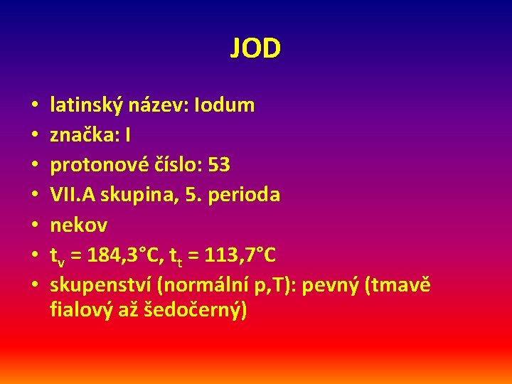 JOD • • latinský název: Iodum značka: I protonové číslo: 53 VII. A skupina,