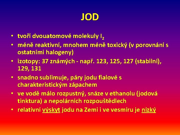 JOD • tvoří dvouatomové molekuly I 2 • méně reaktivní, mnohem méně toxický (v