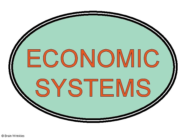 ECONOMIC SYSTEMS © Brain Wrinkles 
