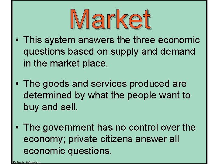 Market • This system answers the three economic questions based on supply and demand