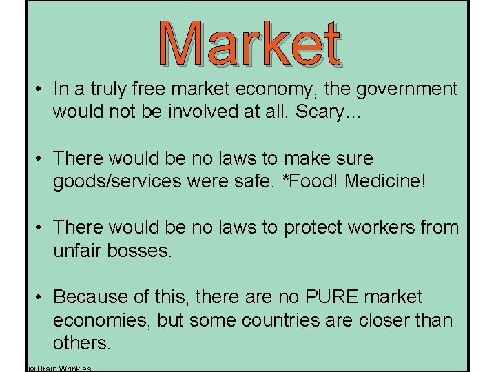 Market • In a truly free market economy, the government would not be involved