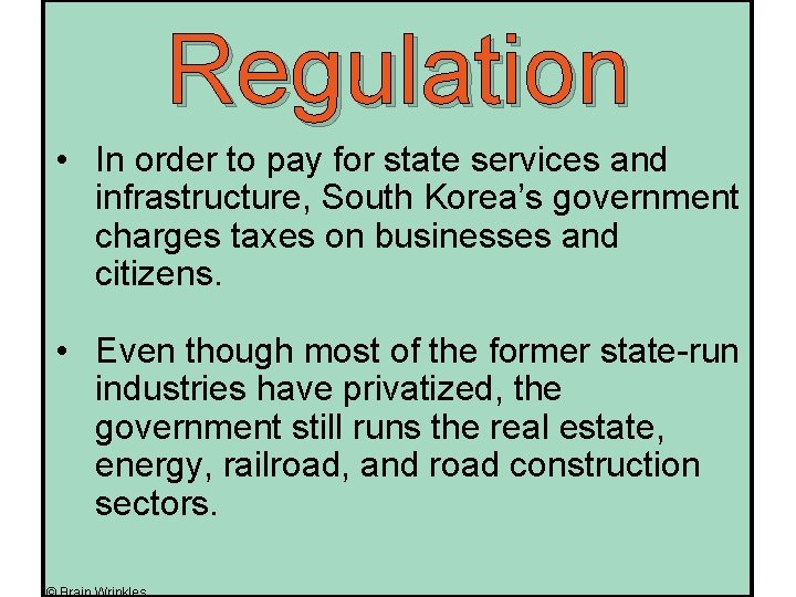 Regulation • In order to pay for state services and infrastructure, South Korea’s government