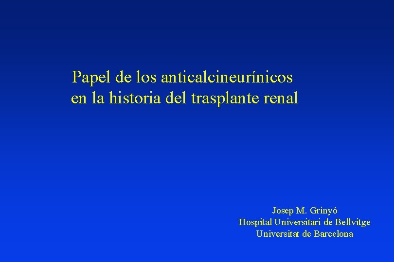 Papel de los anticalcineurínicos en la historia del trasplante renal Josep M. Grinyó Hospital