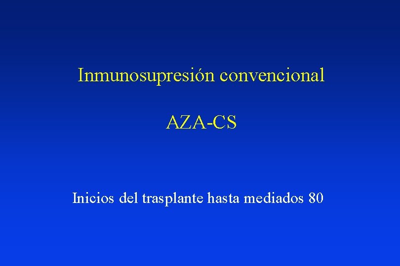 Inmunosupresión convencional AZA-CS Inicios del trasplante hasta mediados 80 