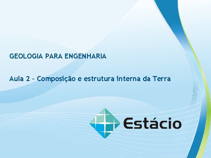 GEOLOGIA PARA ENGENHARIA Aula 2 – Composição e estrutura interna da Terra 