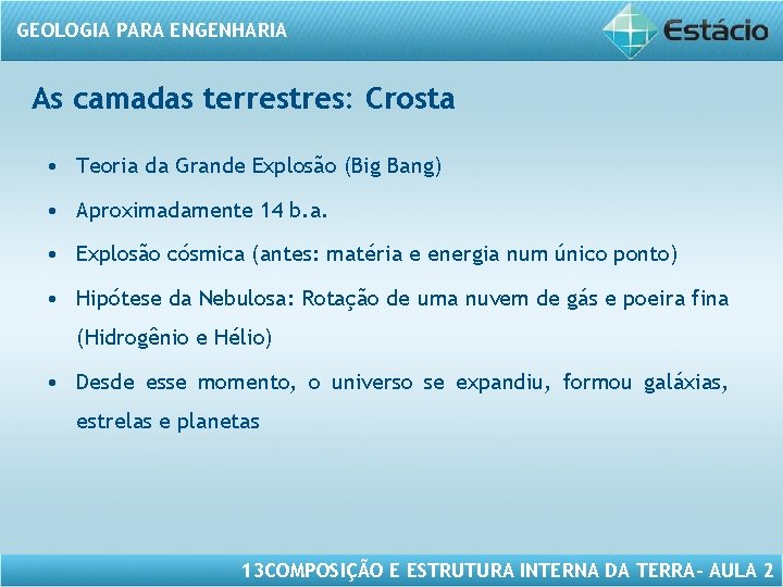 GEOLOGIA PARA ENGENHARIA As camadas terrestres: Crosta • Teoria da Grande Explosão (Big Bang)