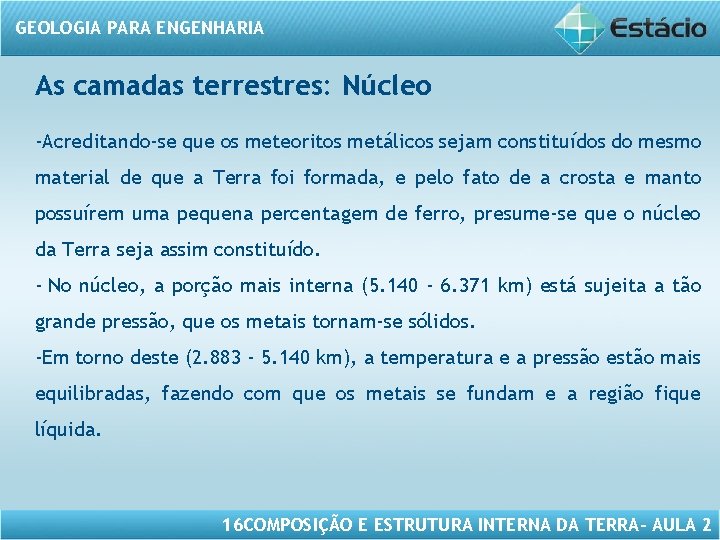 GEOLOGIA PARA ENGENHARIA As camadas terrestres: Núcleo -Acreditando-se que os meteoritos metálicos sejam constituídos