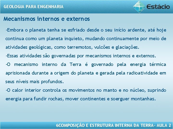 GEOLOGIA PARA ENGENHARIA Mecanismos internos e externos -Embora o planeta tenha se esfriado desde