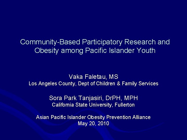 Community-Based Participatory Research and Obesity among Pacific Islander Youth Vaka Faletau, MS Los Angeles