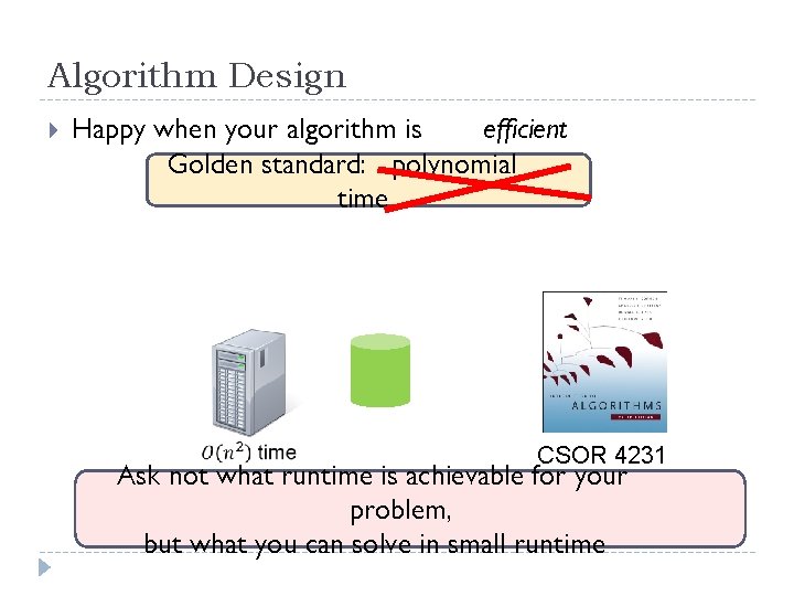 Algorithm Design Happy when your algorithm is efficient Golden standard: polynomial time CSOR 4231