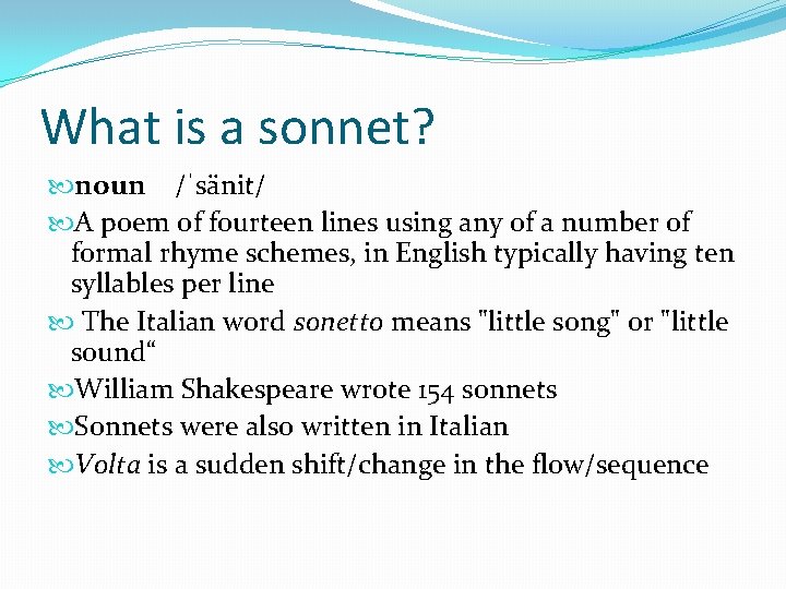 What is a sonnet? noun /ˈsänit/  A poem of fourteen lines using any of a