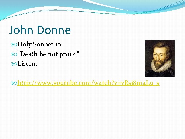 John Donne Holy Sonnet 10 “Death be not proud” Listen: http: //www. youtube. com/watch?