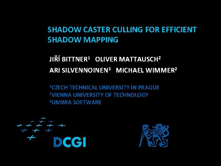 SHADOW CASTER CULLING FOR EFFICIENT SHADOW MAPPING JIŘÍ BITTNER 1 OLIVER MATTAUSCH 2 ARI