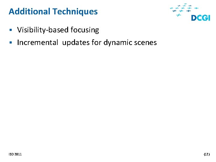 Additional Techniques § Visibility-based focusing § Incremental updates for dynamic scenes I 3 D