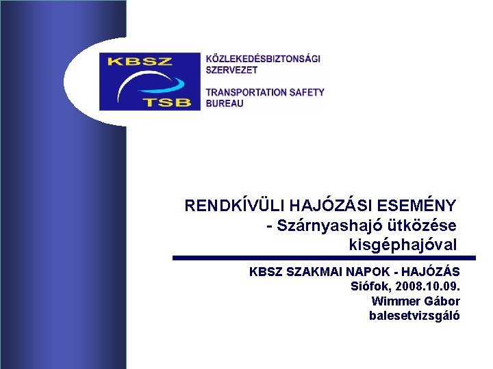 RENDKÍVÜLI HAJÓZÁSI ESEMÉNY - Szárnyashajó ütközése kisgéphajóval KBSZ SZAKMAI NAPOK - HAJÓZÁS Siófok, 2008.