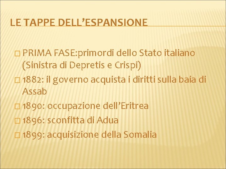 LE TAPPE DELL’ESPANSIONE � PRIMA FASE: primordi dello Stato italiano (Sinistra di Depretis e