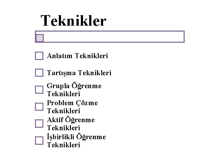 Teknikler Anlatım Teknikleri Tartışma Teknikleri Grupla Öğrenme Teknikleri Problem Çözme Teknikleri Aktif Öğrenme Teknikleri