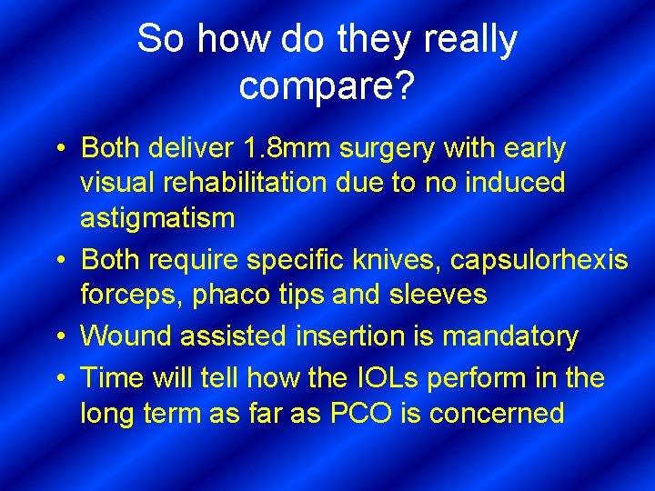 So how do they really compare? • Both deliver 1. 8 mm surgery with