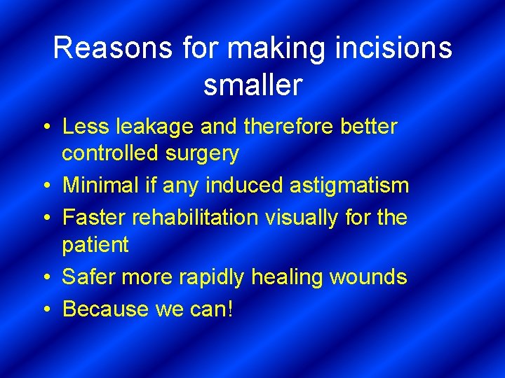 Reasons for making incisions smaller • Less leakage and therefore better controlled surgery •