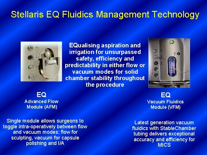 Stellaris EQ Fluidics Management Technology EQualising aspiration and irrigation for unsurpassed safety, efficiency and