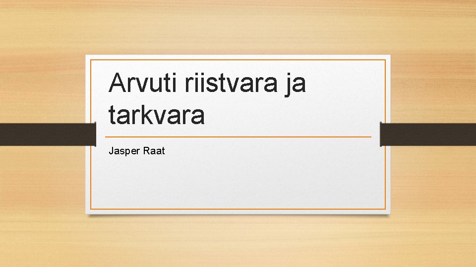 Arvuti riistvara ja tarkvara Jasper Raat 