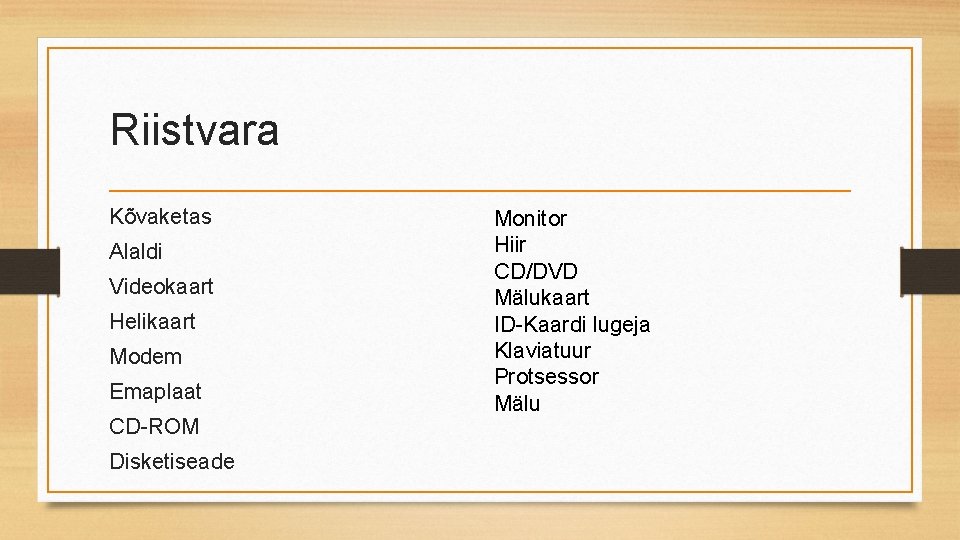 Riistvara Kõvaketas Alaldi Videokaart Helikaart Modem Emaplaat CD-ROM Disketiseade Monitor Hiir CD/DVD Mälukaart ID-Kaardi