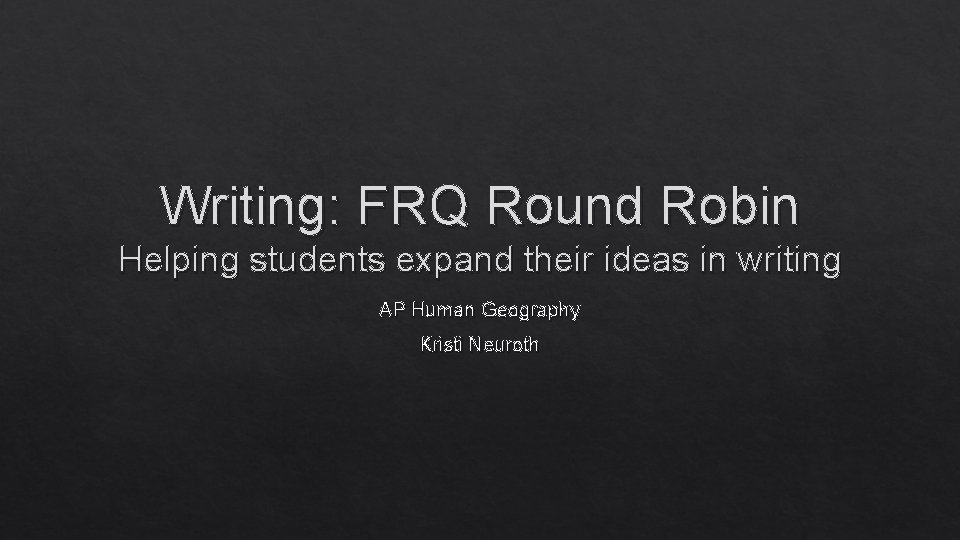 Writing: FRQ Round Robin Helping students expand their ideas in writing AP Human Geography