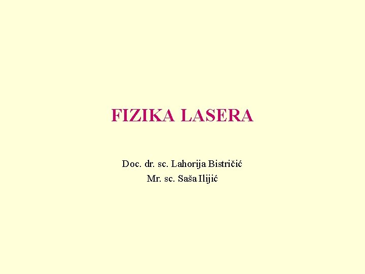 FIZIKA LASERA Doc. dr. sc. Lahorija Bistričić Mr. sc. Saša Ilijić 