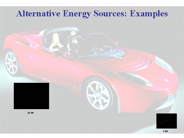Alternative Energy Sources: Examples 13: 00 5: 00 