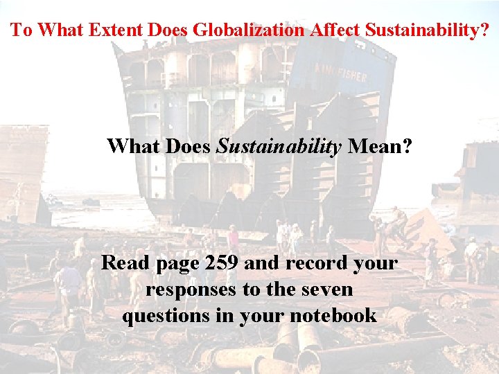 To What Extent Does Globalization Affect Sustainability? What Does Sustainability Mean? Read page 259