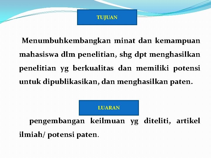 TUJUAN Menumbuhkembangkan minat dan kemampuan mahasiswa dlm penelitian, shg dpt menghasilkan penelitian yg berkualitas