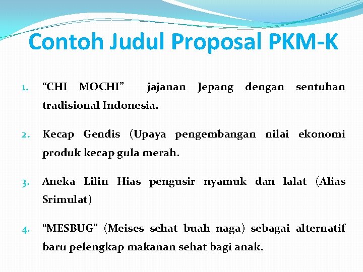 Contoh Judul Proposal PKM-K 1. “CHI MOCHI” jajanan Jepang dengan sentuhan tradisional Indonesia. 2.