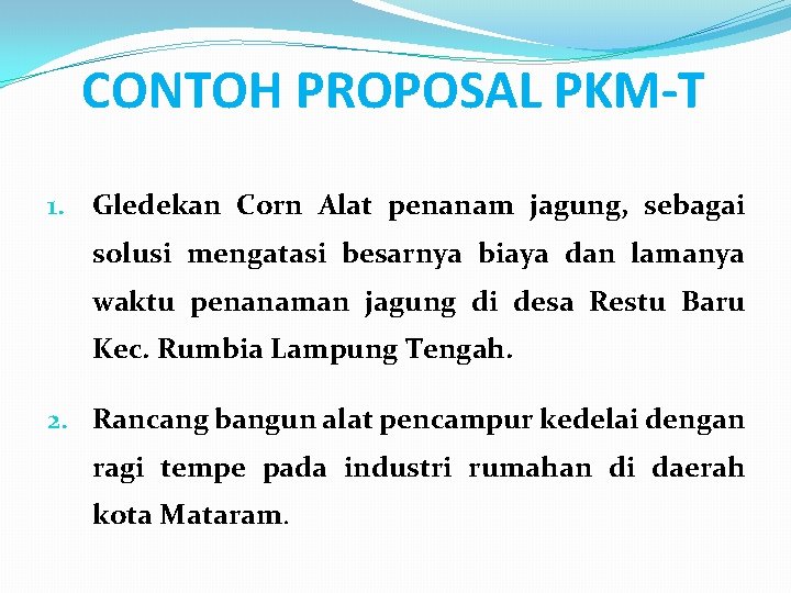 CONTOH PROPOSAL PKM-T 1. Gledekan Corn Alat penanam jagung, sebagai solusi mengatasi besarnya biaya