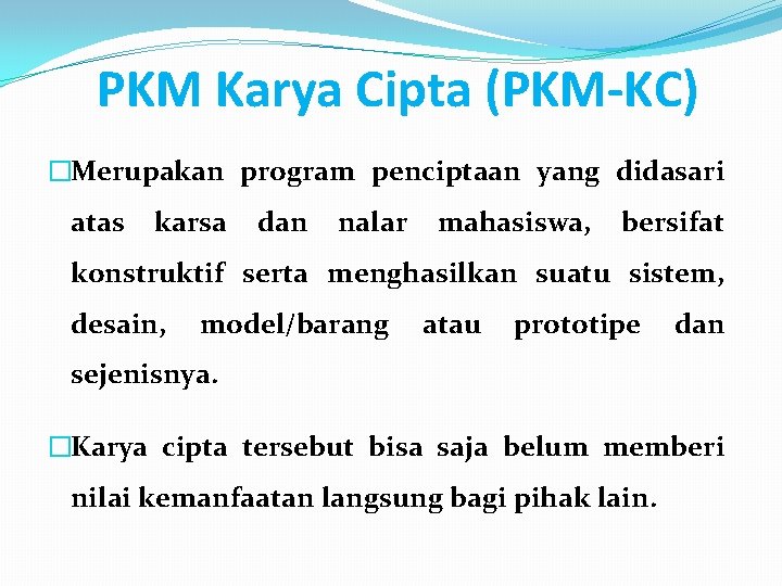 PKM Karya Cipta (PKM-KC) �Merupakan program penciptaan yang didasari atas karsa dan nalar mahasiswa,