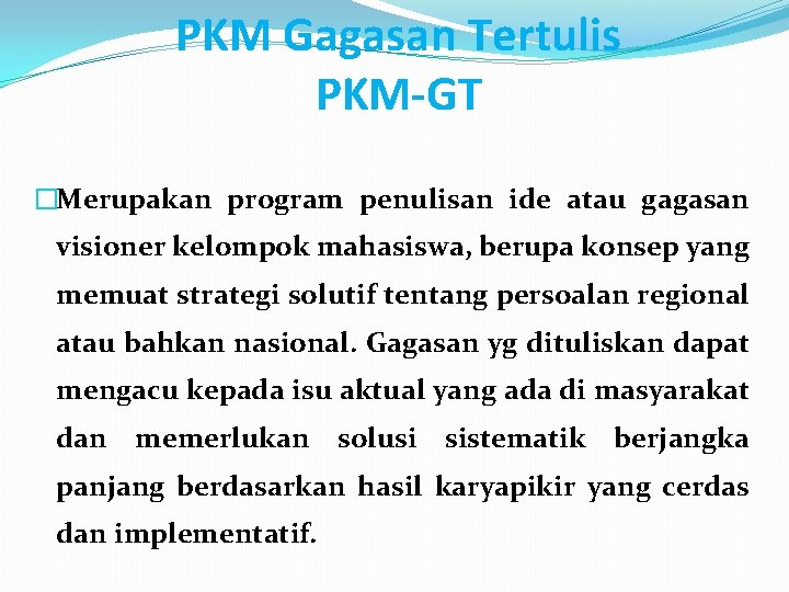 PKM Gagasan Tertulis PKM-GT �Merupakan program penulisan ide atau gagasan visioner kelompok mahasiswa, berupa