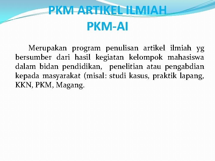 PKM ARTIKEL ILMIAH PKM-AI Merupakan program penulisan artikel ilmiah yg bersumber dari hasil kegiatan