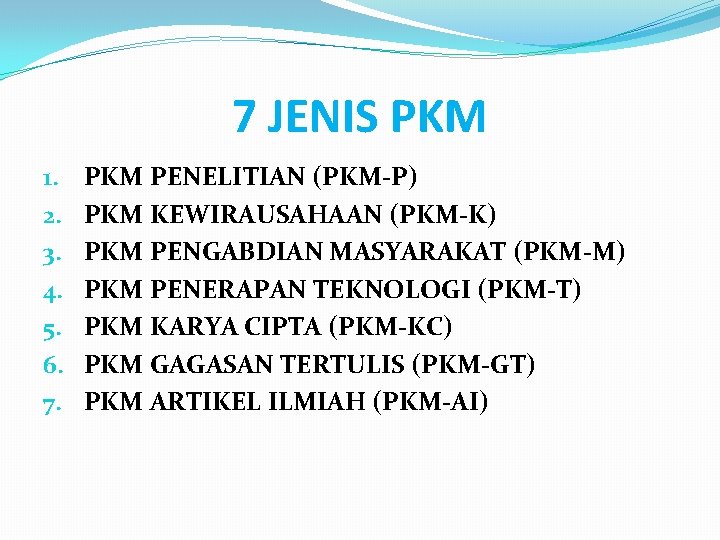 7 JENIS PKM 1. 2. 3. 4. 5. 6. 7. PKM PENELITIAN (PKM-P) PKM