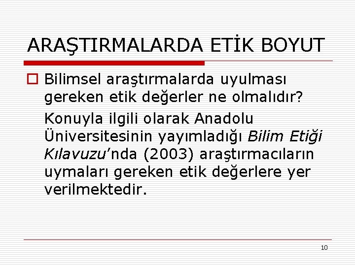 ARAŞTIRMALARDA ETİK BOYUT o Bilimsel araştırmalarda uyulması gereken etik değerler ne olmalıdır? Konuyla ilgili