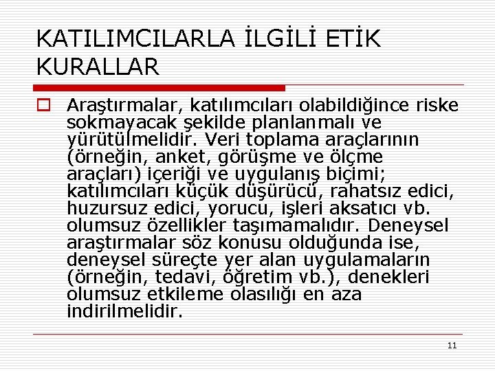 KATILIMCILARLA İLGİLİ ETİK KURALLAR o Araştırmalar, katılımcıları olabildiğince riske sokmayacak şekilde planlanmalı ve yürütülmelidir.