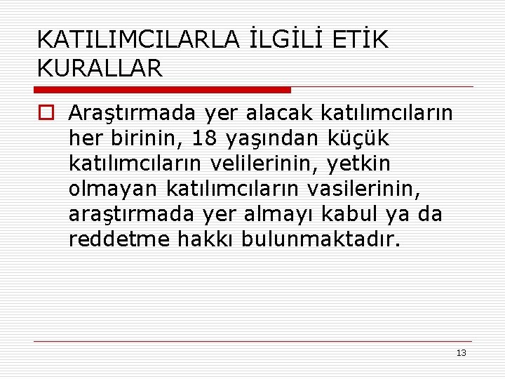 KATILIMCILARLA İLGİLİ ETİK KURALLAR o Araştırmada yer alacak katılımcıların her birinin, 18 yaşından küçük