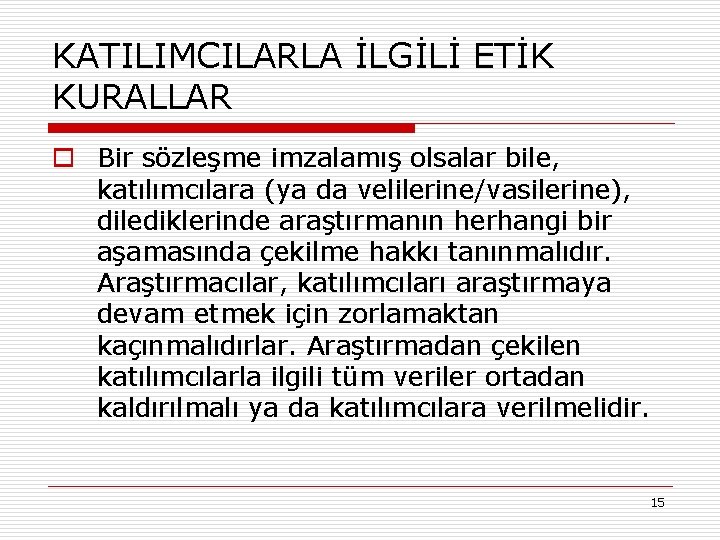 KATILIMCILARLA İLGİLİ ETİK KURALLAR o Bir sözleşme imzalamış olsalar bile, katılımcılara (ya da velilerine/vasilerine),