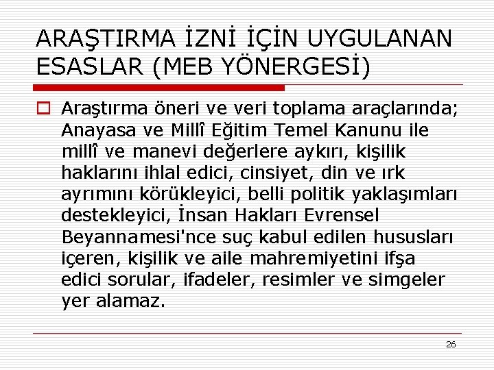 ARAŞTIRMA İZNİ İÇİN UYGULANAN ESASLAR (MEB YÖNERGESİ) o Araştırma öneri ve veri toplama araçlarında;