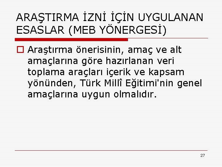 ARAŞTIRMA İZNİ İÇİN UYGULANAN ESASLAR (MEB YÖNERGESİ) o Araştırma önerisinin, amaç ve alt amaçlarına