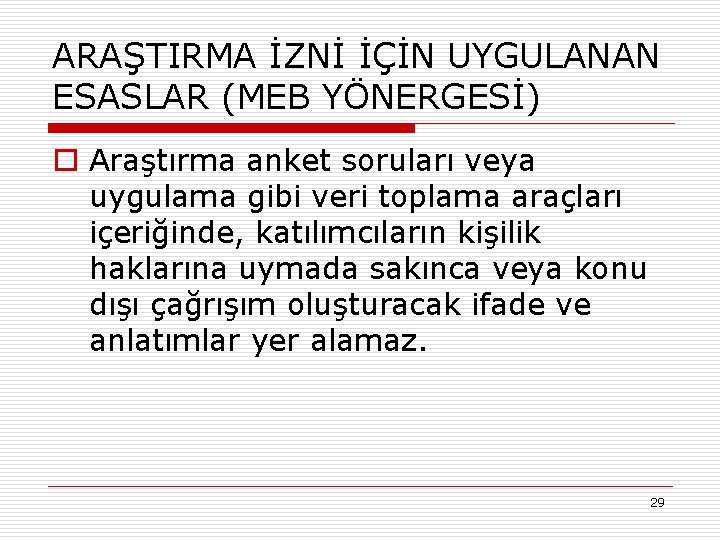 ARAŞTIRMA İZNİ İÇİN UYGULANAN ESASLAR (MEB YÖNERGESİ) o Araştırma anket soruları veya uygulama gibi