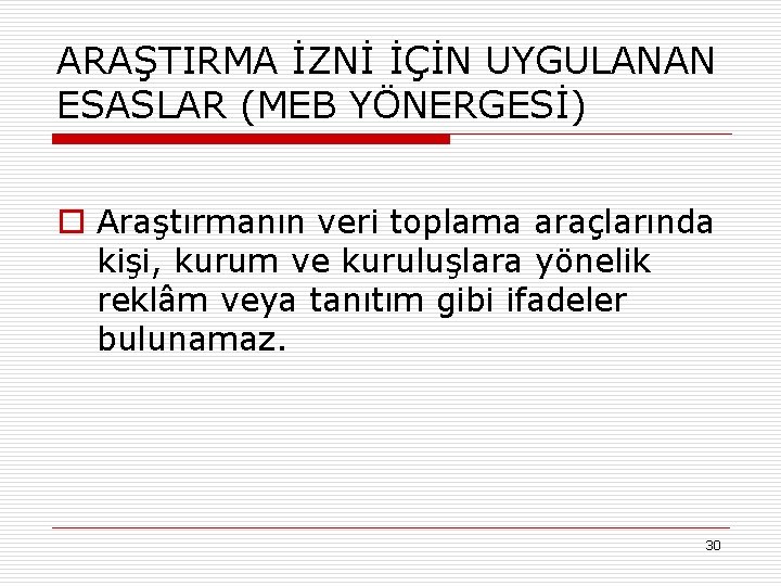 ARAŞTIRMA İZNİ İÇİN UYGULANAN ESASLAR (MEB YÖNERGESİ) o Araştırmanın veri toplama araçlarında kişi, kurum