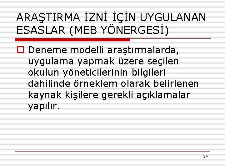 ARAŞTIRMA İZNİ İÇİN UYGULANAN ESASLAR (MEB YÖNERGESİ) o Deneme modelli araştırmalarda, uygulama yapmak üzere