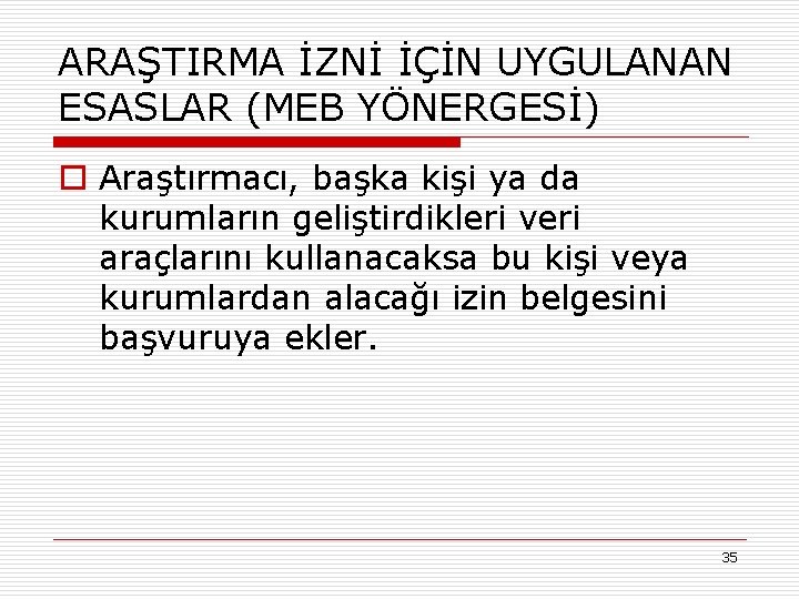 ARAŞTIRMA İZNİ İÇİN UYGULANAN ESASLAR (MEB YÖNERGESİ) o Araştırmacı, başka kişi ya da kurumların