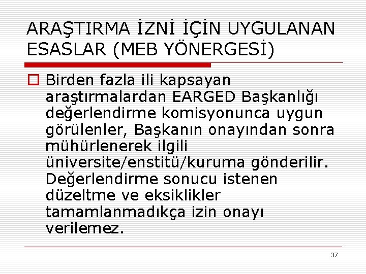 ARAŞTIRMA İZNİ İÇİN UYGULANAN ESASLAR (MEB YÖNERGESİ) o Birden fazla ili kapsayan araştırmalardan EARGED