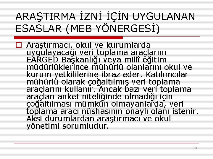 ARAŞTIRMA İZNİ İÇİN UYGULANAN ESASLAR (MEB YÖNERGESİ) o Araştırmacı, okul ve kurumlarda uygulayacağı veri